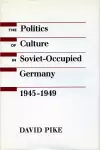 The Politics of Culture in Soviet-Occupied Germany, 1945-1949 cover