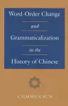 Word-Order Change and Grammaticalization in the History of Chinese cover