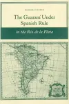 The Guaraní Under Spanish Rule in the Río De La Plata cover