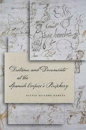Distance and Documents at the Spanish Empire's Periphery cover