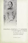 Politics, Poetics, and Gender in Late Qing China cover