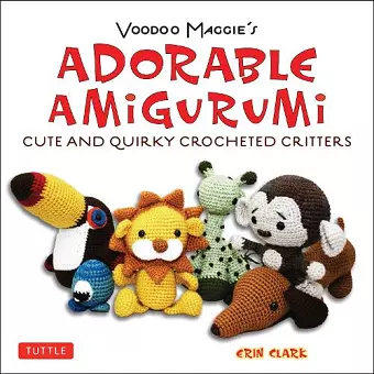 Adorable Amigurumi - Cute and Quirky Crocheted Critters cover