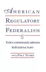 American Regulatory Federalism and Telecommunications Infrastructure cover