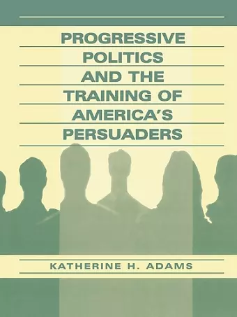 Progressive Politics and the Training of America's Persuaders cover