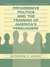 Progressive Politics and the Training of America's Persuaders cover