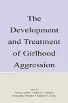 The Development and Treatment of Girlhood Aggression cover