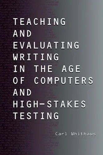 Teaching and Evaluating Writing in the Age of Computers and High-Stakes Testing cover