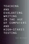 Teaching and Evaluating Writing in the Age of Computers and High-Stakes Testing cover