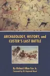 Archaeology, History, and Custer's Last Battle cover