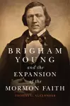 Brigham Young and the Expansion of the Mormon Faith cover