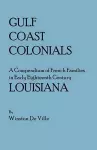 Gulf Coast Colonials. A Compendium of French Families in Early Eighteenth Century Louisiana cover