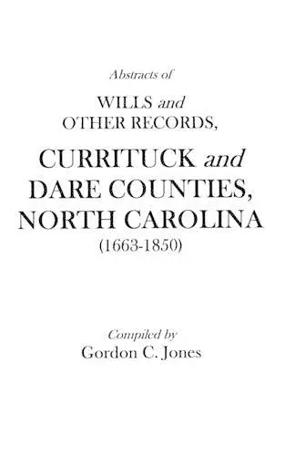 Abstracts of Wills and Other Records, Currituck and Dare Counties, North Carolina (1663-1850) cover