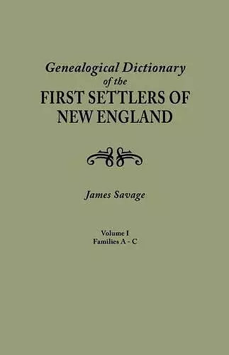 A Genealogical Dictionary of the First Settlers of New England, showing three generations of those who came before May, 1692. In four volumes. Volume I (families Abbee - Cuttriss) cover