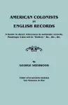 American Colonists in English Records. a Guide to Direct References in Authentic Records, Passenger Lists Not in Hotten, &C., &C., &C. First and SEC cover