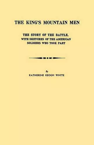 The King's Mountain Men. The Story of the Battle, with Sketches of the American Soldiers Who Took Part cover