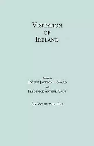 Visitation of Ireland. Six Volumes in One. Each Volume Separately Indexed cover