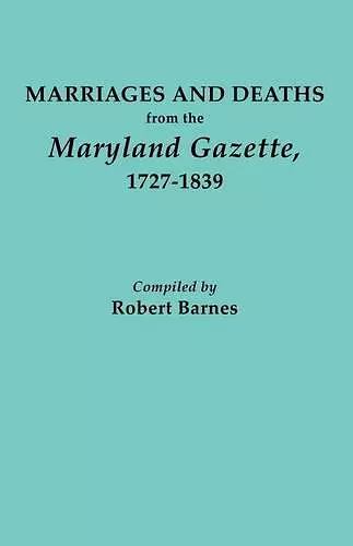 Marriages and Deaths from the Maryland Gazette 1727-1839 cover