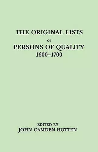 The Original LIsts of Persons of Quality, 1600-1700. Emigrants, Religious Exiles, Political Rebels, Serving Men Sold for a Term of Years, Apprentices, Children Stolen, Maidens Pressed, and Others Who Went from Great Britain to the American Plantations cover