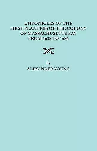 Chronicles of the First Planters of the Colony of Massachusetts Bay from 1623 to 1636 cover