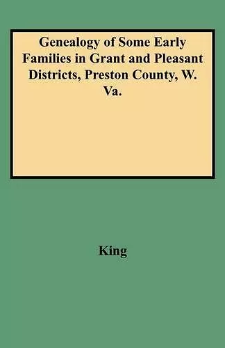 Genealogy of Some Early Families in Grant and Pleasant Districts, Preston County, W. Va. cover