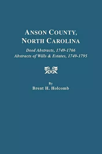 Anson County, North Carolina. Deed Abstracts, 1749-1766; Abstracts of Wills & Estates, 1749-1795 cover