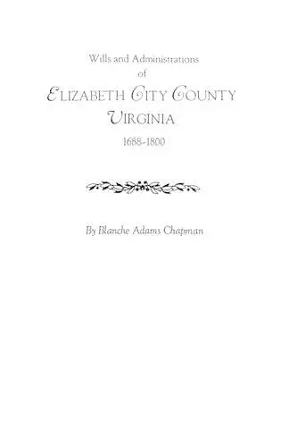 Wills and Administrations of Elizabeth City County, Virginia 1688-1800 cover