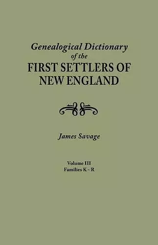 A Genealogical Dictionary of the First Settlers of New England, showing three generations of those who came before May, 1692. In four volumes. Volume III (families Kates - Ryland) cover