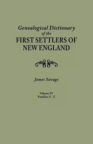 A Genealogical Dictionary of the First Settlers of New England, showing three generations of those who came before May, 1692. In four volumes. Volume IV (famiiles Sabin - Zullesh) cover