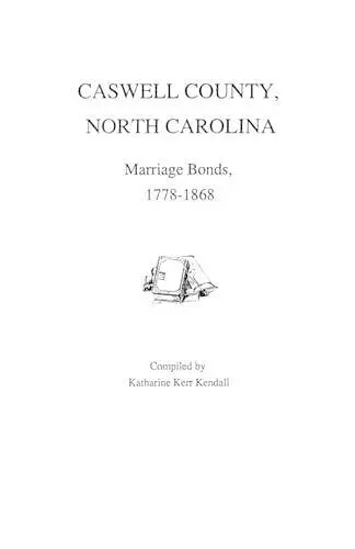 Caswell County, North Carolina, Marriage Bonds, 1778-1868 cover