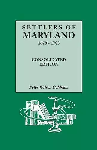 Settlers of Maryland, 1679-1783. Consolidated Edition cover