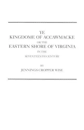Ye Kingdome of Accawmacke or the Eastern Shore of Virginia in the 17th Century cover