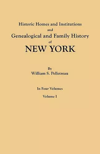 Historic Homes and Institutions and Genealogical and Family History of New York. In Four Volumes. Volume I cover