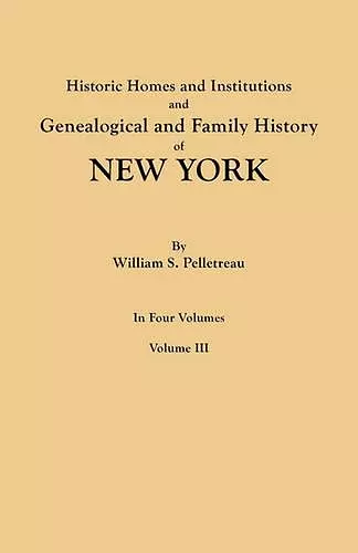 Historic Homes and Institutions and Genealogical and Family History of New York. In Four Volumes. Volume III cover