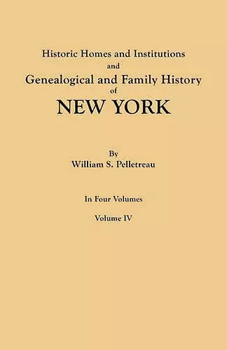 Historic Homes and Institutions and Genealogical and Family History of New York. In Four Volumes. Volume IV cover