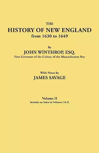 The History of New England from 1630 to 1649, by John Winthrop, Esq., First Governor of the Colony of the Massachusetts Bay. In Two Volumes. Volume II. Includes an Index to Volumes I & II cover