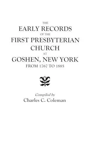 The Early Records of the First Presbyterian Church at Goshen, New York, from 1767 to 1885 cover