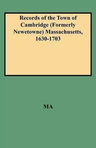 Records of the Town of Cambridge (Formerly Newetowne) Massachusetts, 1630-1703 cover