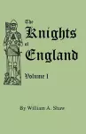 The Knights of England. A Complete Record from the Earliest Time to the Present Day of the Knights of All the Orders of Chivalry in England, Scotland, and Ireland, and of Knights Bachelors cover