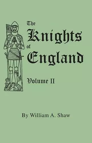 The Knights of England. A Complete Record from the Earliest Time to the Present Day of the Knights of All the Orders of Chivalry in England, Scotland, and Ireland, and of Knights Bachelors. Volume II. (Includes Index to Volumes I & II) cover