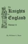 The Knights of England. A Complete Record from the Earliest Time to the Present Day of the Knights of All the Orders of Chivalry in England, Scotland, and Ireland, and of Knights Bachelors. Volume II. (Includes Index to Volumes I & II) cover