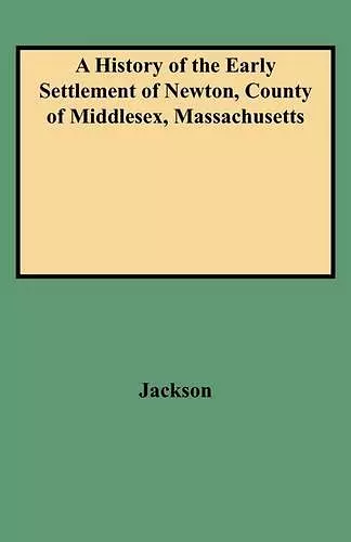 A History of the Early Settlement of Newton, County of Middlesex, Massachusetts cover