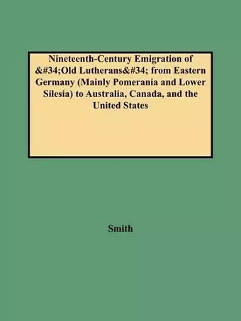 Nineteenth-Century Emigration of Old Lutherans from Eastern Germany (Mainly Pomerania and Lower Silesia) to Australia, Canada, and the United States cover