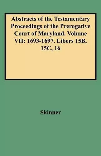 Abstracts of the Testamentary Proceedings of the Prerogative Court of Maryland. Volume VII cover