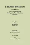 The Famine Immigrants. Lists of Irish Immigrants Arriving at the Port of New York, 1846-1851. Volume VII, Apirl 1851-December 1851. In Two Parts, Part 2. Includes Index to Both Parts 1 & 2 cover
