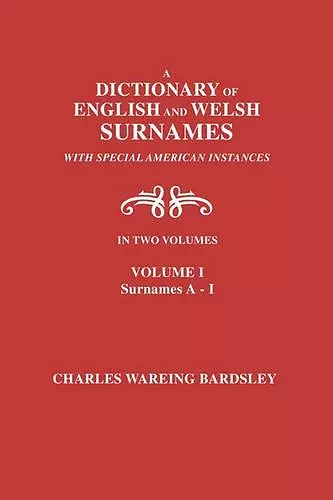 A Dictionary of English and Welsh Surnames, with Special American Instances. In Two Volumes. Volume I, Surnames A-I cover