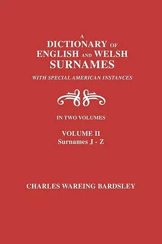 A Dictionary of English and Welsh Surnames, with Special American Instances. In Two Volumes. Volume II, Surnames J-Z cover