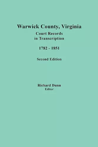 Warwick County, Virginia, Court Records in Transcription, 1782-1851. Second Edition cover