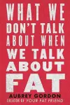 What We Don’t Talk About When We Talk About Fat cover