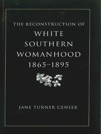 The Reconstruction of White Southern Womanhood, 1865-1895 cover
