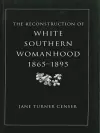 The Reconstruction of White Southern Womanhood, 1865-1895 cover